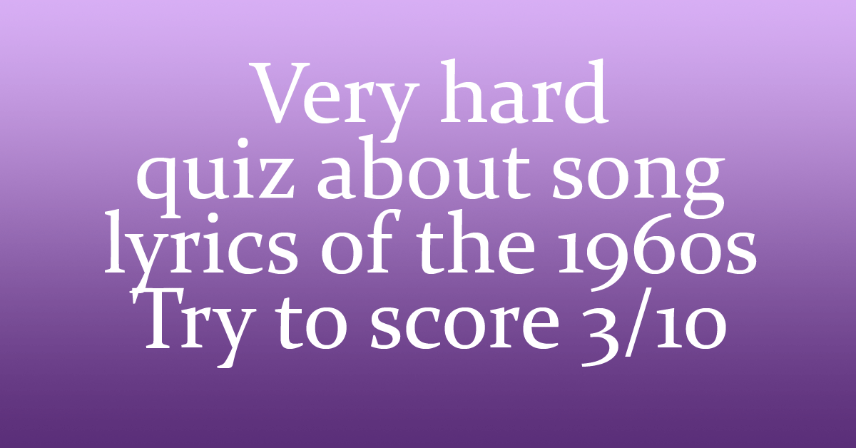 HARD Quiz About Song Lyrics Of The 1960s hard-quiz-about-song-lyrics-of-the-1960s